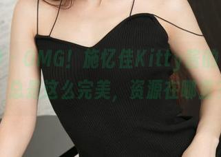 推女神 – OMG！施忆佳Kitty酱的‘女友’总是这么完美，资源在哪里？